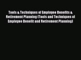 Read Tools & Techniques of Employee Benefits & Retirement Planning (Tools and Techniques of
