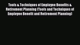 Read Tools & Techniques of Employee Benefits & Retirement Planning (Tools and Techniques of