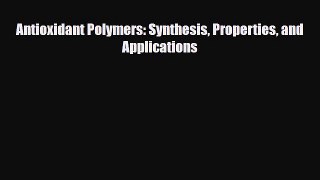 [PDF] Antioxidant Polymers: Synthesis Properties and Applications Download Full Ebook