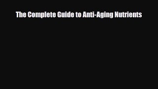 [PDF] The Complete Guide to Anti-Aging Nutrients Download Full Ebook