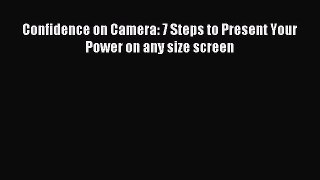 Read Confidence on Camera: 7 Steps to Present Your Power on any size screen Ebook Free
