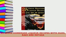 PDF  25 GREEK HOMEMADE LIQUEUR RECIPES WITH OUZO RAKI AND METAXA PDF Online