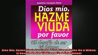 READ book  Dios Mio Hazme Viuda Por Favor  God Please Make Me A Widow El Desafio De Ser Tu Misma Free Online