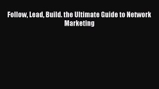 Download Follow Lead Build. the Ultimate Guide to Network Marketing Ebook Free