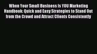 Read When Your Small Business Is YOU Marketing Handbook: Quick and Easy Strategies to Stand
