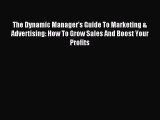 Read The Dynamic Manager's Guide To Marketing & Advertising: How To Grow Sales And Boost Your