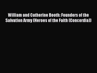 [Download] William and Catherine Booth: Founders of the Salvation Army (Heroes of the Faith