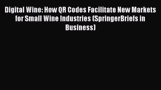 Read Digital Wine: How QR Codes Facilitate New Markets for Small Wine Industries (SpringerBriefs