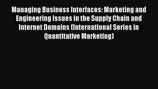 Read Managing Business Interfaces: Marketing and Engineering Issues in the Supply Chain and