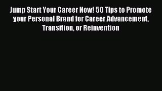 Read Jump Start Your Career Now! 50 Tips to Promote your Personal Brand for Career Advancement