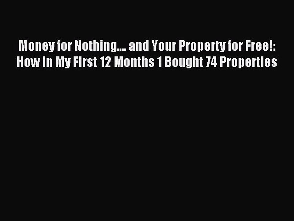 Read Money for Nothing.... and Your Property for Free!: How in My First 12 Months 1 Bought
