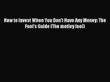 Read How to Invest When You Don't Have Any Money: The Fool's Guide (The motley fool) Ebook