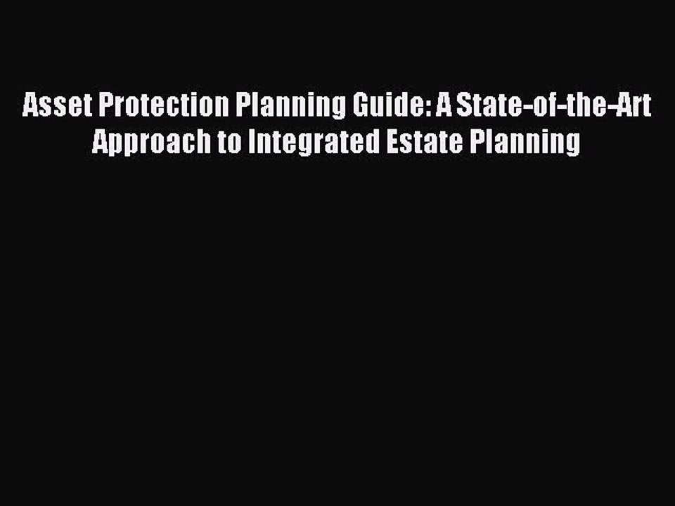 Read Asset Protection Planning Guide: A State-of-the-Art Approach to Integrated Estate Planning