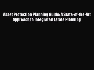 Read Asset Protection Planning Guide: A State-of-the-Art Approach to Integrated Estate Planning