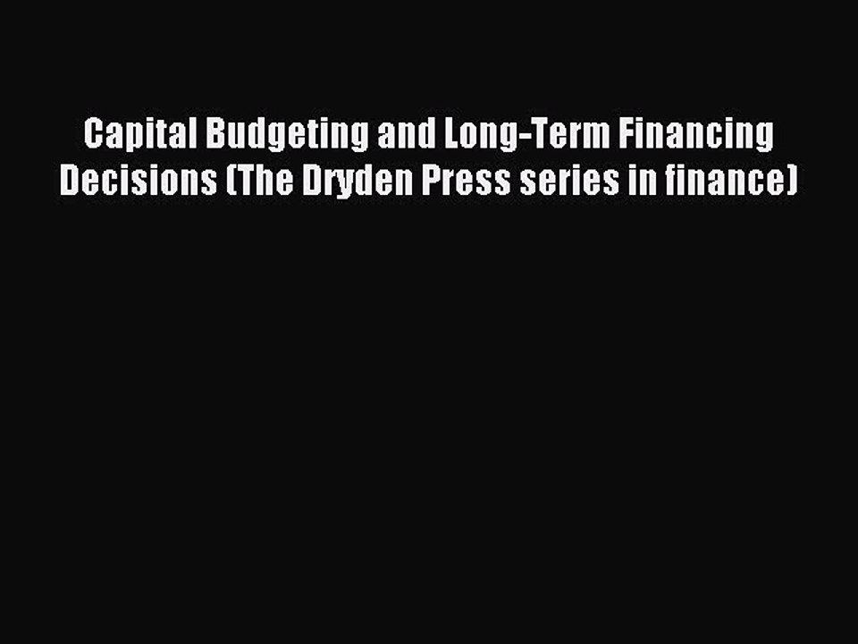 Read Capital Budgeting and Long-Term Financing Decisions (The Dryden Press series in finance)