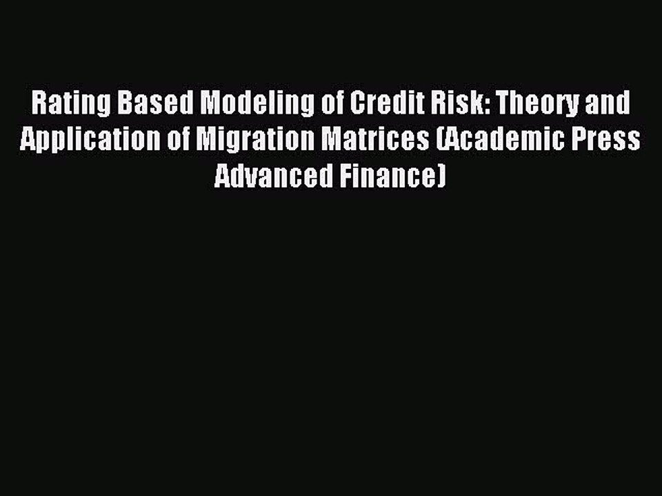 Read Rating Based Modeling of Credit Risk: Theory and Application of Migration Matrices (Academic