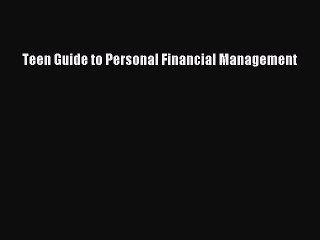 Read Teen Guide to Personal Financial Management Ebook Free