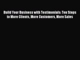 Read Build Your Business with Testimonials: Ten Steps to More Clients More Customers More Sales