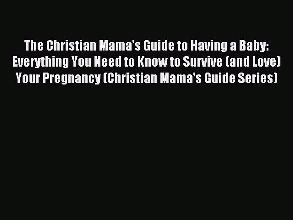 [PDF] The Christian Mama's Guide to Having a Baby: Everything You Need to Know to Survive (and