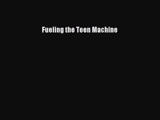 Download Fueling the Teen Machine PDF Free