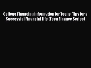 Read College Financing Information for Teens: Tips for a Successful Financial Life (Teen Finance