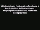 Read 42 Rules for Saving Your House from Foreclosure: A Practical Guide to Avoiding Foreclosure