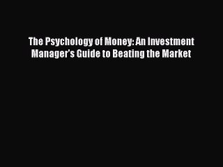 Read The Psychology of Money: An Investment Manager's Guide to Beating the Market Ebook Free