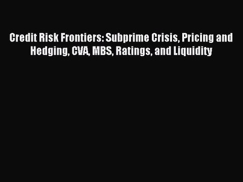 Read Credit Risk Frontiers: Subprime Crisis Pricing and Hedging CVA MBS Ratings and Liquidity