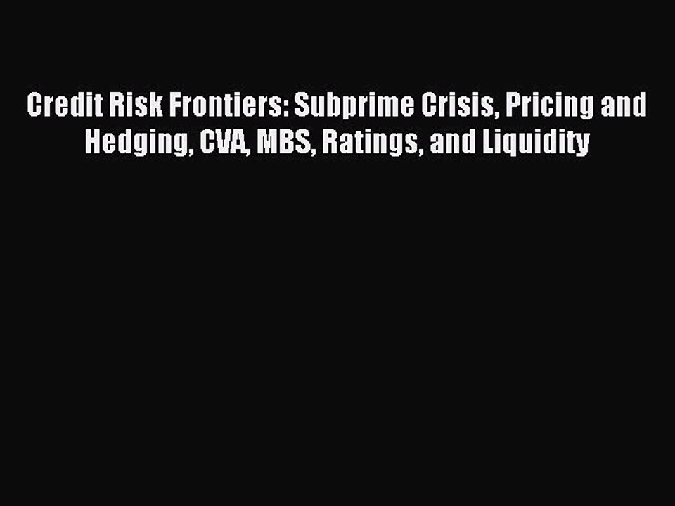 Read Credit Risk Frontiers: Subprime Crisis Pricing and Hedging CVA MBS Ratings and Liquidity
