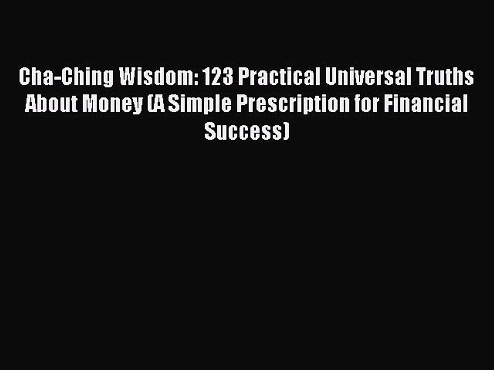 Read Cha-Ching Wisdom: 123 Practical Universal Truths About Money (A Simple Prescription for