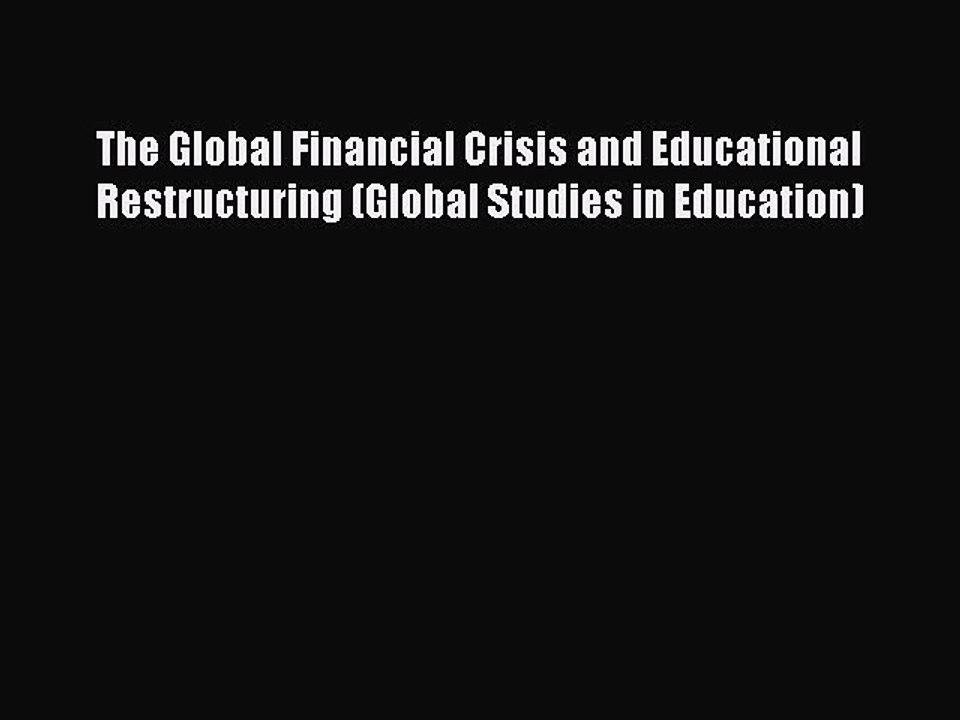 Read The Global Financial Crisis and Educational Restructuring (Global Studies in Education)