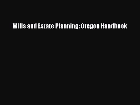 Read Wills and Estate Planning: Oregon Handbook Ebook Free