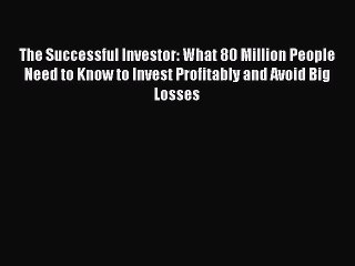 Read The Successful Investor: What 80 Million People Need to Know to Invest Profitably and