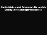 Download Low-Oxalate Cookbook: Osteoporosis Fibromyalgia & Kidney Stones (Cooking for Health