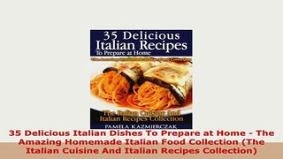 PDF  35 Delicious Italian Dishes To Prepare at Home  The Amazing Homemade Italian Food PDF Full Ebook