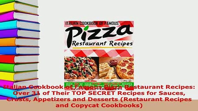 Download Italian Cookbook of Famous Pizza Restaurant Recipes Over 31 of Their TOP SECRET Recipes Read Full Ebook