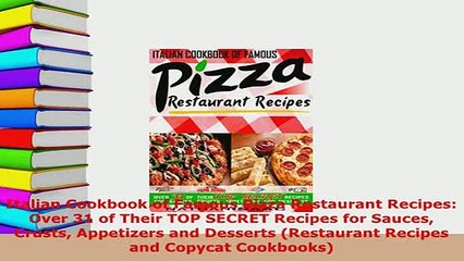 Download  Italian Cookbook of Famous Pizza Restaurant Recipes Over 31 of Their TOP SECRET Recipes Read Full Ebook