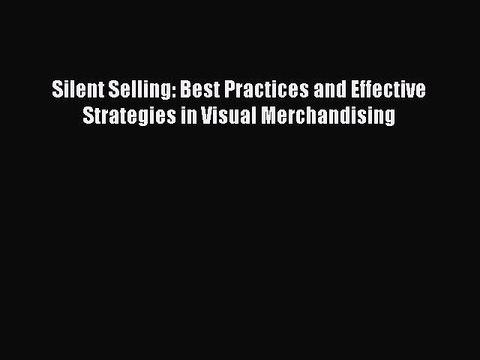 Read Silent Selling: Best Practices and Effective Strategies in Visual Merchandising Ebook