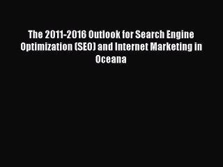 Read The 2011-2016 Outlook for Search Engine Optimization (SEO) and Internet Marketing in Oceana