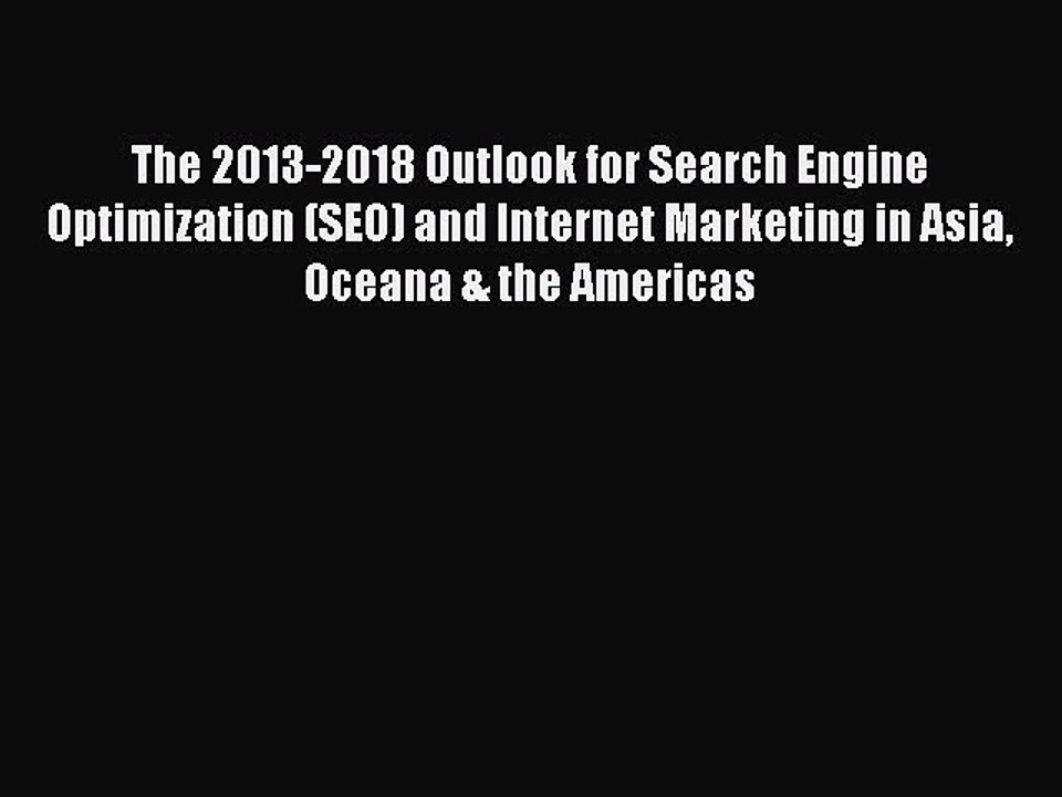 Read The 2013-2018 Outlook for Search Engine Optimization (SEO) and Internet Marketing in Asia