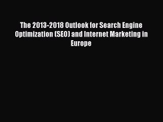 Read The 2013-2018 Outlook for Search Engine Optimization (SEO) and Internet Marketing in Europe