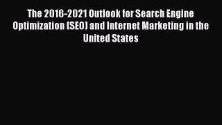 Read The 2016-2021 Outlook for Search Engine Optimization (SEO) and Internet Marketing in the