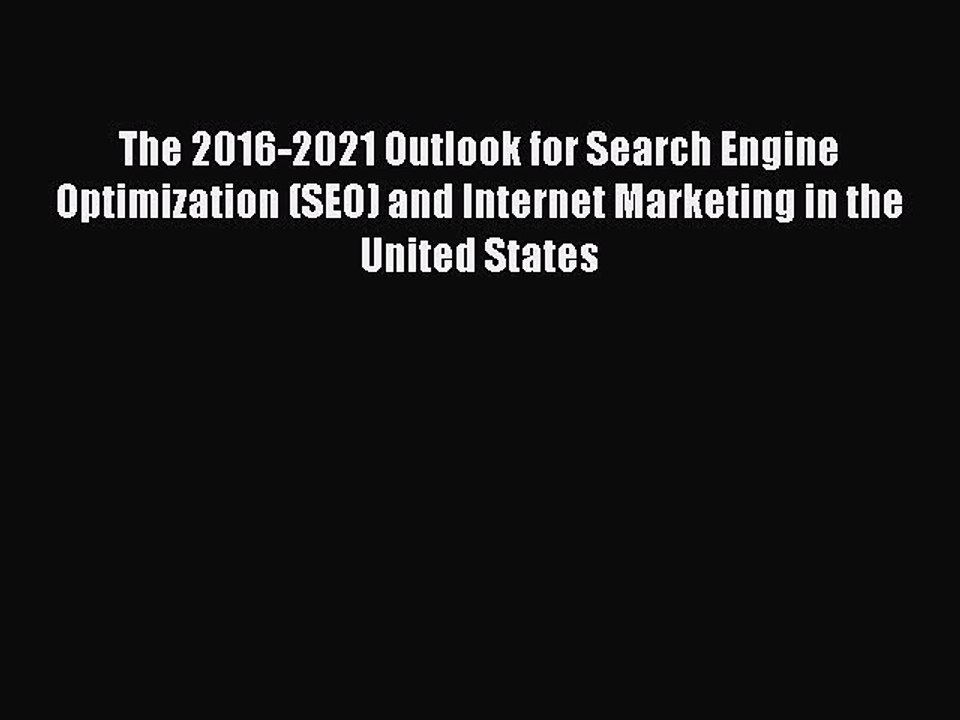 Read The 2016-2021 Outlook for Search Engine Optimization (SEO) and Internet Marketing in the