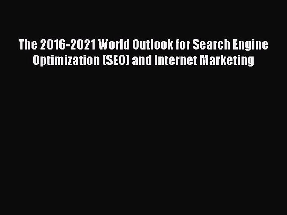 Read The 2016-2021 World Outlook for Search Engine Optimization (SEO) and Internet Marketing