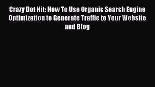 Read Crazy Dot Hit: How To Use Organic Search Engine Optimization to Generate Traffic to Your