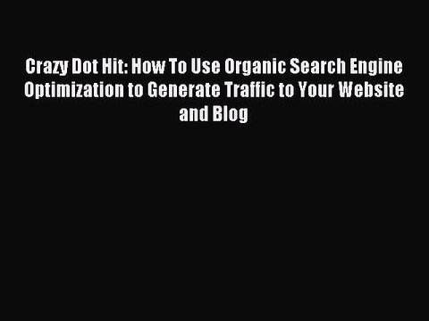 Read Crazy Dot Hit: How To Use Organic Search Engine Optimization to Generate Traffic to Your