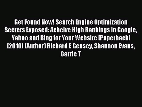 Read Get Found Now! Search Engine Optimization Secrets Exposed: Acheive High Rankings In Google
