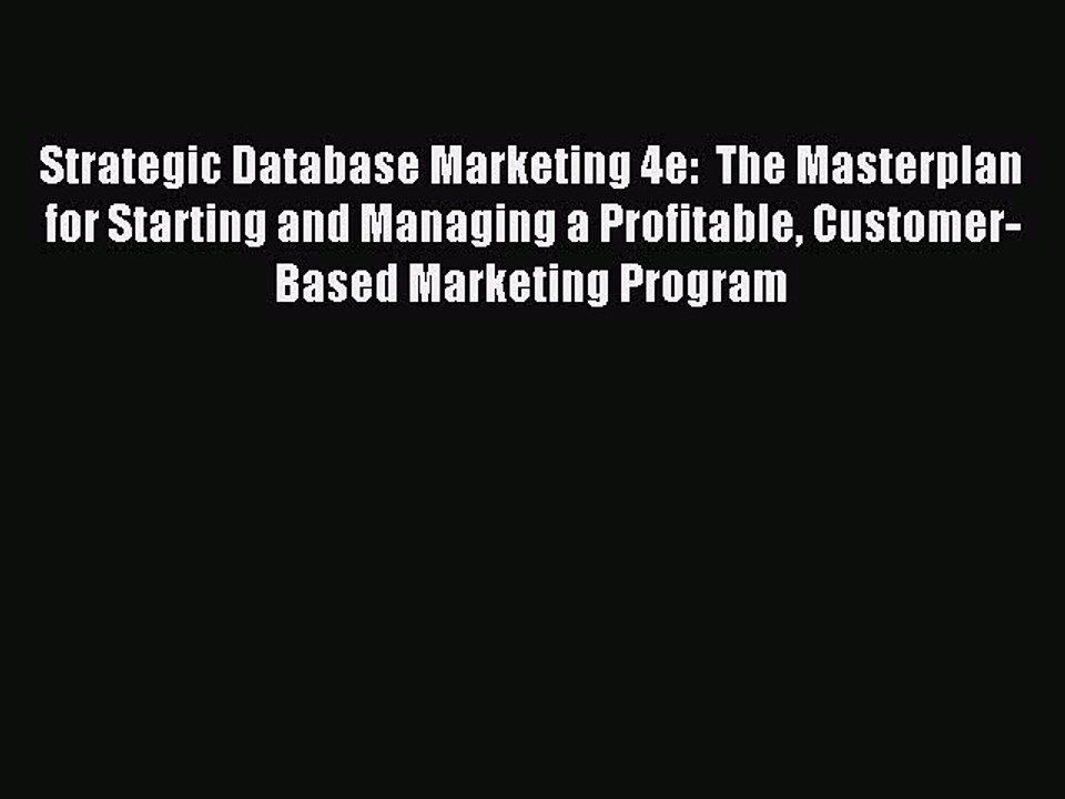 Read Strategic Database Marketing 4e:  The Masterplan for Starting and Managing a Profitable
