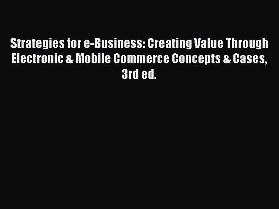 Read Strategies for e-Business: Creating Value Through Electronic & Mobile Commerce Concepts