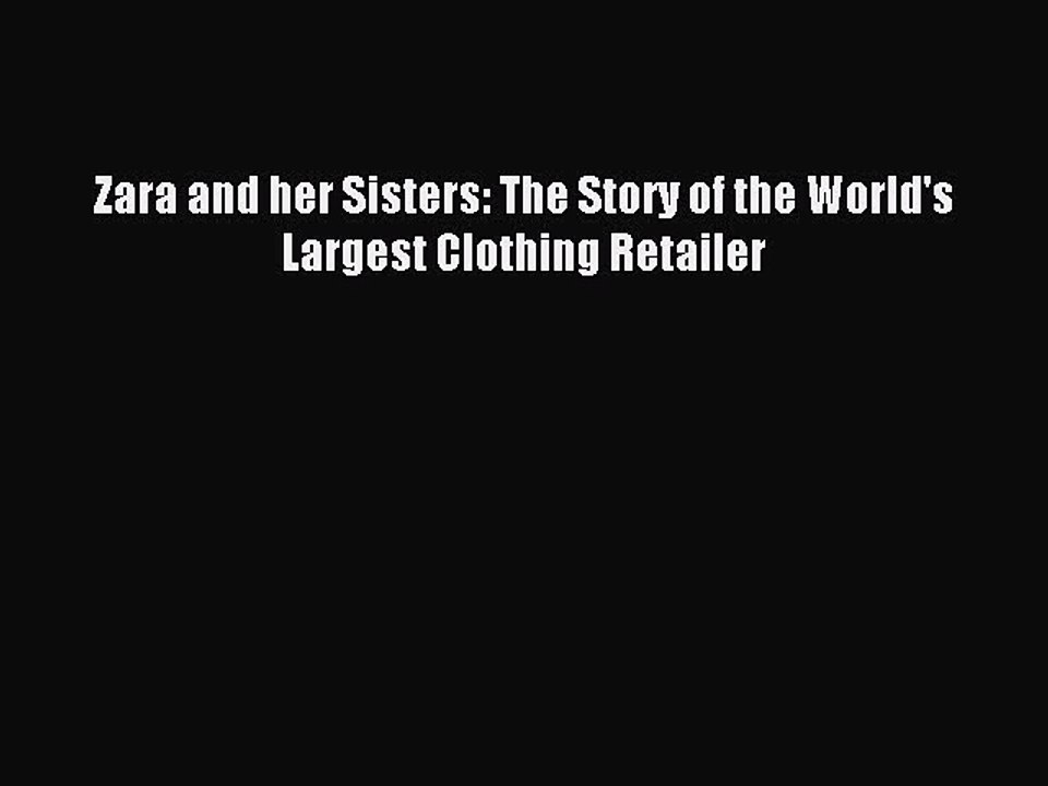 Read Zara and her Sisters: The Story of the World's Largest Clothing Retailer PDF Free